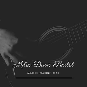 Max Is Making Wax - Miles Davis Sextet