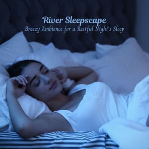 River Sleepscape: Breezy Ambience for a Restful Night's Sleep - Water Sounds for Sleep