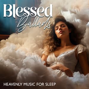 Blessed Ballads: Heavenly Music for Sleep, Relaxing Angelic Choir & Soft Music to Soothe The Soul - Celine Celesta