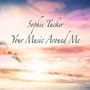 Your Music Around Me - Sophie Tucker