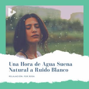 1 Hora de Agua Suena Natural a Ruido Blanco - Relajación: Por Rosa
