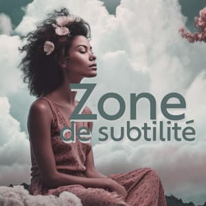 Zone de subtilité : Restez calme, Trouvez votre paix intérieure, Vivez le moment présent - Ensemble de Musique Zen Relaxante