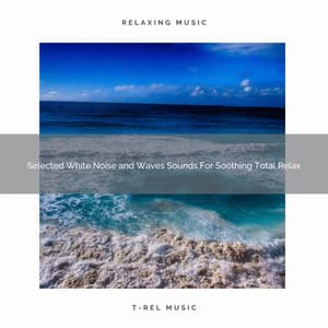 Selected White Noise and Waves Sounds For Soothing Total Relax - Astral Noise