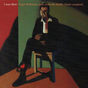 I Was There: Roger Kellaway Plays from the Bobby Darin Songbook - Roger Kellaway