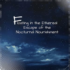 Floating in the Ethereal Escape of the Nocturnal Nourishment - Sleep Music Playlist