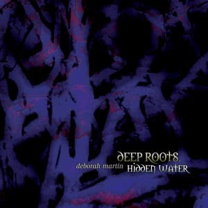 Deep Roots, Hidden Water - Deborah Martin
