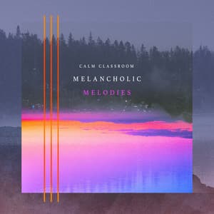 Melancholic Melodies - Calm Classroom