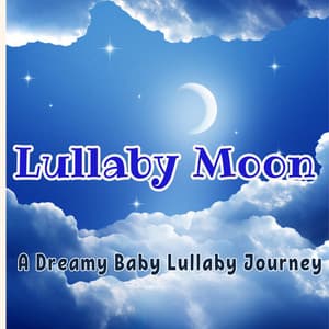 Lullaby Moon: A Dreamy Baby Lullaby Journey - Moonlight Baby Sleep Lullabies