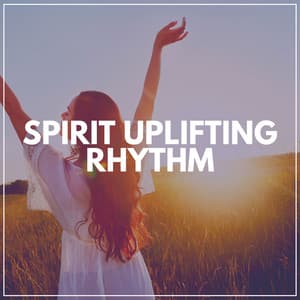 Spirit Uplifting Rhythm - Some Music to Relax