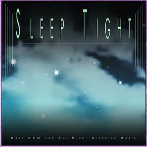 Sleep Tight: Deep REM for All Night Sleeping Music - Sleep Meditation