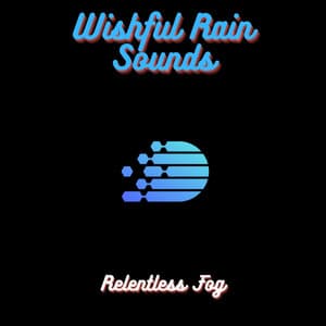 Wishful Rain Sounds - Relentless Fog