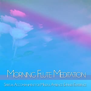 Morning Flute Meditation: Spiritual Accompaniment for Mindful Ambience & Inner Experience - Flute Music Meditation DEA Channel