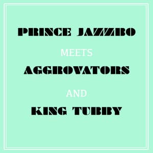 Prince Jazzbo Meets Aggrovators & King Tubby - Prince Jazzbo