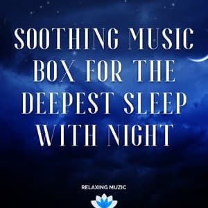 Soothing Music Box for the Deepest Sleep with Night - Relaxing Muzic