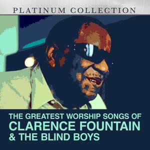 The Greatest Worship Songs of Clarence Fountain & The Blind Boys - Clarence Fountain & The Blind Boys