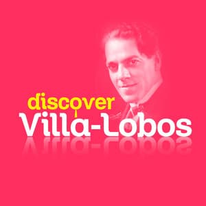Discover Villa-Lobos - Heitor Villa-Lobos