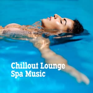 Chillout Lounge Spa Music: Extremely Relaxing Music for the Spa, Sauna, Wellness, Massage, Beauty and Rejuvenating Treatments - Chillout Lounge