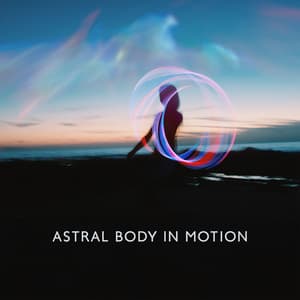 Astral Body in Motion - Chakra Balancing Meditation