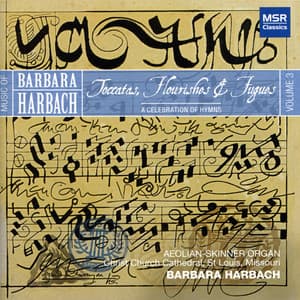 Music of Barbara Harbach, Vol. 3: A Celebration of Hymns - Toccatas, Flourishes and Fugues - Barbara Harbach
