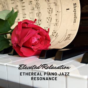 Elevated Relaxation: Ethereal Piano Jazz Resonance - Relaxing Jazz Piano