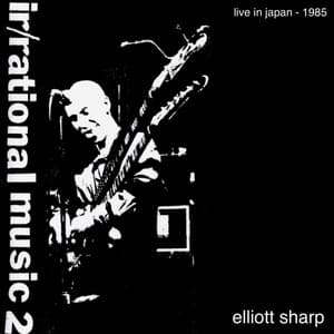 IrRational Music 2: Live in Japan 1985 - Elliott Sharp