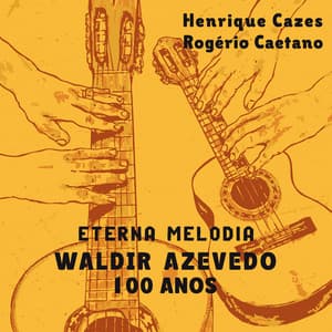 Eterna Melodia - Waldir Azevedo 100 Anos - Henrique Cazes