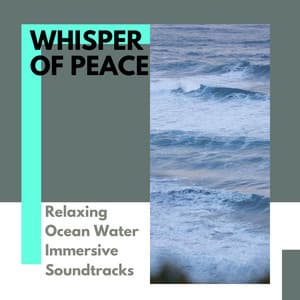 Whisper of Peace - Relaxing Ocean Water Immersive Soundtracks - Calm Music