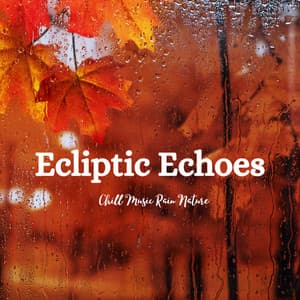 Ecliptic Echoes: Chill Music Rain Nature - Rain and Nature