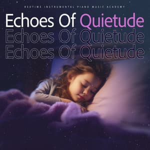 Echoes Of Quietude - Bedtime Instrumental Piano Music Academy