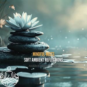 Mindful Mists: Soft Ambient Reflections - Ambient Meditation Club