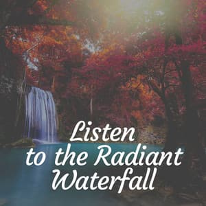 Listen to the Radiant Waterfall - Water Rock Soundscapes