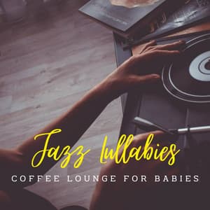 Jazz Lullabies: Coffee Lounge for Babies - Coffee Shop Music Deluxe
