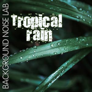 Tropical Rain - Background Noise Lab