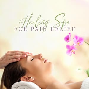 Healing Spa for Pain Relief: Music to Soothe Your Body, Ambience for Spa & Massage - Relaxing Spa Oasis