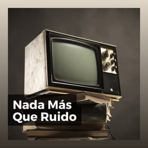 Nada Más Que Ruido - Sonidos de ruido blanco
