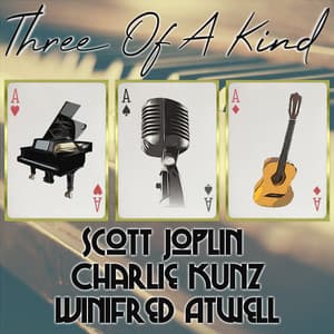 Three of a Kind: Scott Joplin, Charlie Kunz, Winifred Atwell - Scott Joplin