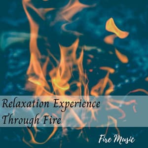 Fire Music: Relaxation Experience Through Fire - Fire Sounds