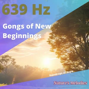 639 Hz Gongs of New Beginnings: Raindrops of Hope - Nature's Melodies