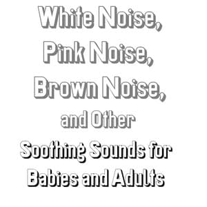 White Noise, Pink Noise, Brown Noise, and Other Soothing Sounds for Babies and Adults - Allan Sherman