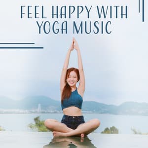 Feel Happy with Yoga Music - Academy of Powerful Music with Positive Energy