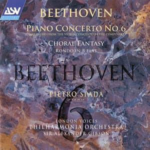 Beethoven: Piano Concerto No. 6; Choral Fantasy etc - Ludwig van Beethoven