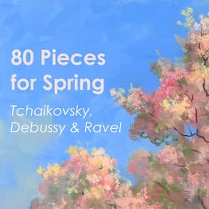 "80 Pieces for Spring" - Tchaikovsky, Debussy & Ravel - Pyotr Ilyich Tchaikovsky