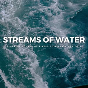 Streams Of Water: Peaceful Sounds Of Rivers To Relax & Meditate - Sounds of Nature White Noise for Mindfulness Meditation and Relaxation