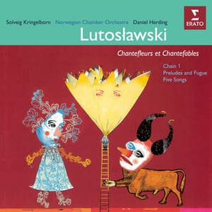 Lutosławski: Chantefleurs et chantefables, Chain I, Preludes and Fugue & Five Songs - Witold Lutosławski