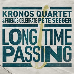 Long Time Passing: Kronos Quartet and Friends Celebrate Pete Seeger - Kronos Quartet
