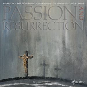 Ešenvalds: Passion and Resurrection & Other Choral Works - Ēriks Ešenvalds