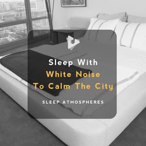 Sleep With White Noise To Calm The City - Sleep Atmospheres