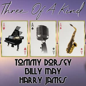 Three of a Kind: Tommy Dorsey, Billy May, Harry James - Tommy Dorsey