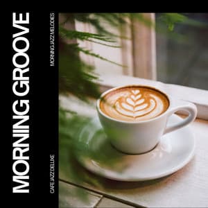 Morning Groove: Morning Jazz Melodies - Cafe Jazz Deluxe