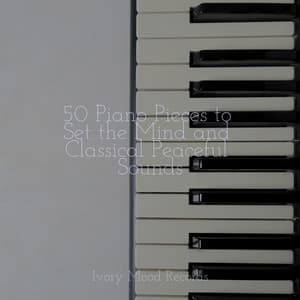 50 Piano Pieces to Set the Mind and Classical Peaceful Sounds - Ivory Mood